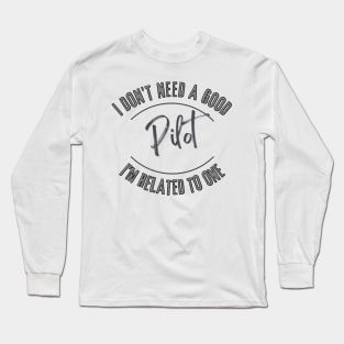 I don't need a good Pilot I'm related to one Long Sleeve T-Shirt